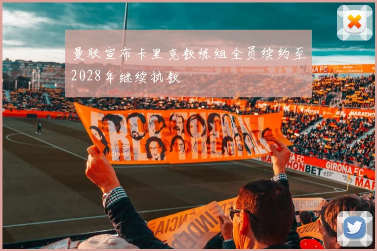 曼联宣布卡里克教练组全员续约至2028年继续执教